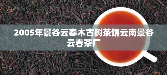 2005年景谷云春木古树茶饼云南景谷云春茶厂