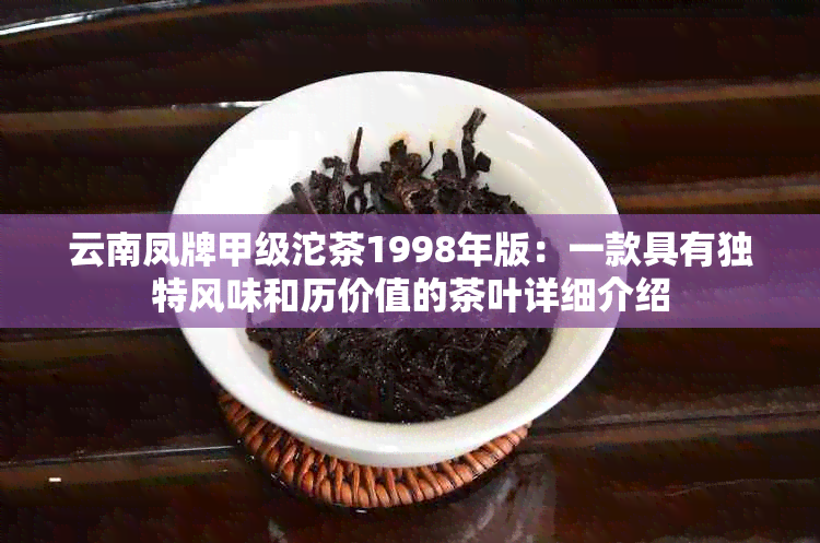 云南凤牌甲级沱茶1998年版：一款具有独特风味和历价值的茶叶详细介绍