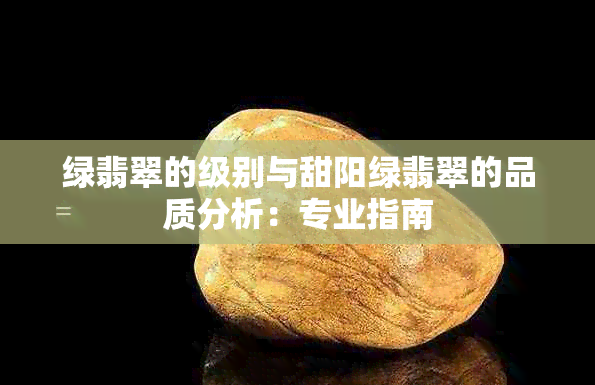 绿翡翠的级别与甜阳绿翡翠的品质分析：专业指南