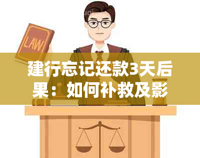 建行忘记还款3天后果：如何补救及影响分析