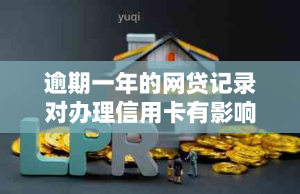 逾期一年的网贷记录对办理信用卡有影响吗？如何解决这个问题？