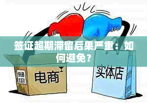 签证超期滞留后果严重：如何避免？