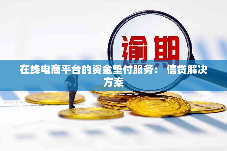 在线电商平台的资金垫付服务： 信贷解决方案