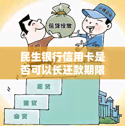 民生银行信用卡是否可以长还款期限？