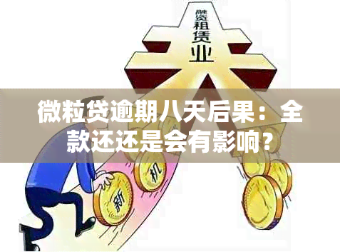 微粒贷逾期八天后果：全款还还是会有影响？