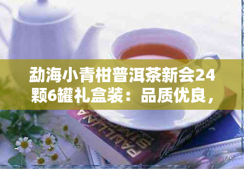 勐海小青柑普洱茶新会24颗6罐礼盒装：品质优良，口感独特，值得品尝！