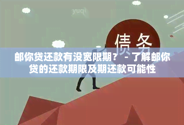 邮你贷还款有没宽限期？ - 了解邮你贷的还款期限及期还款可能性