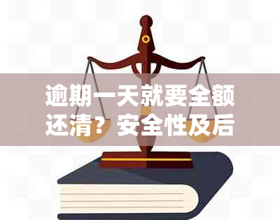 逾期一天就要全额还清？安全性及后果如何？