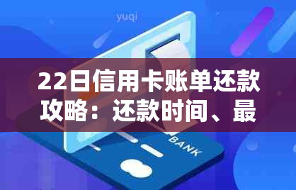 22日信用卡账单还款攻略：还款时间、更低还款额度及免息期详解