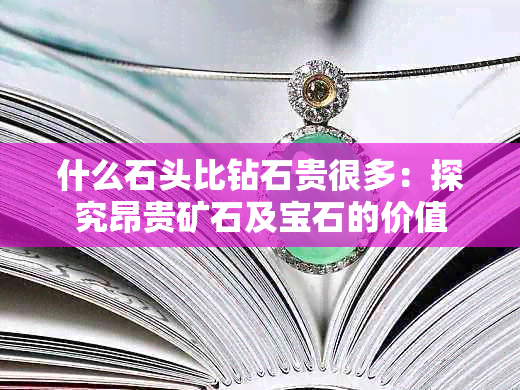 什么石头比钻石贵很多：探究昂贵矿石及宝石的价值