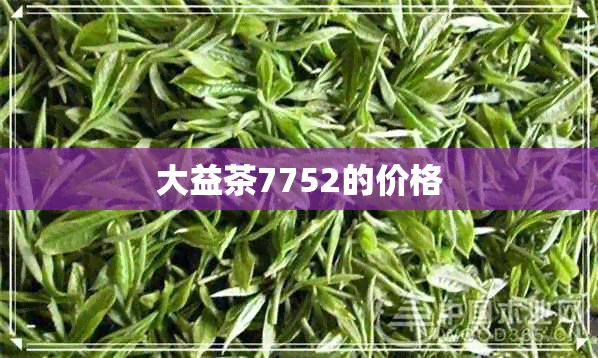 大益茶7752的价格