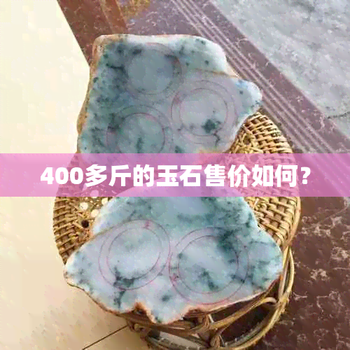 400多斤的玉石售价如何？