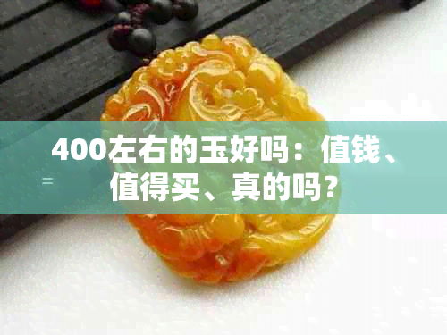 400左右的玉好吗：值钱、值得买、真的吗？