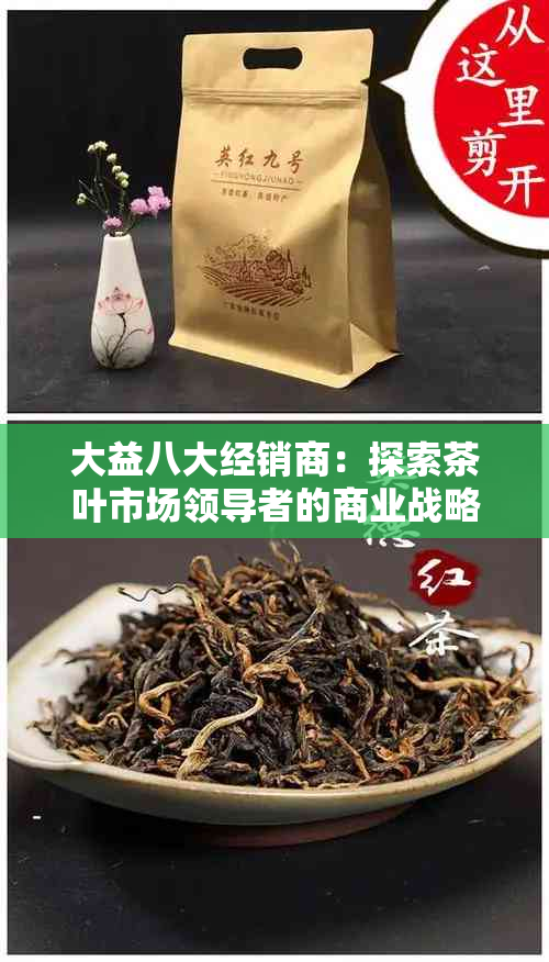 大益八大经销商：探索茶叶市场领导者的商业战略与成功经验