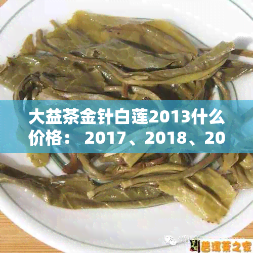 大益茶金针白莲2013什么价格： 2017、2018、2012、2008年各年份的价格解析