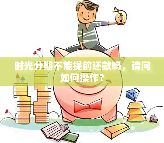 时光分期不能提前还款吗，请问如何操作？