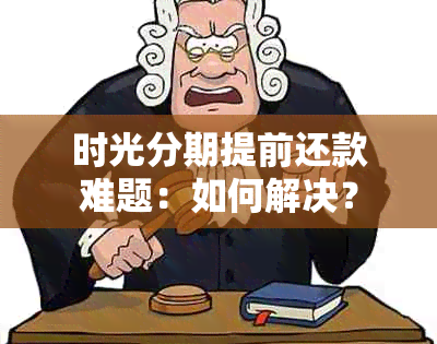 时光分期提前还款难题：如何解决？