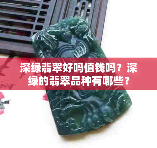 深绿翡翠好吗值钱吗？深绿的翡翠品种有哪些？