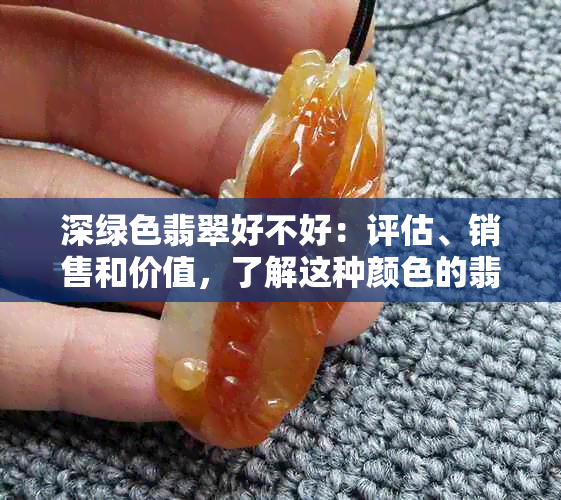 深绿色翡翠好不好：评估、销售和价值，了解这种颜色的翡翠。