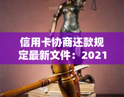 信用卡协商还款规定最新文件：2021年全解析及银行方案