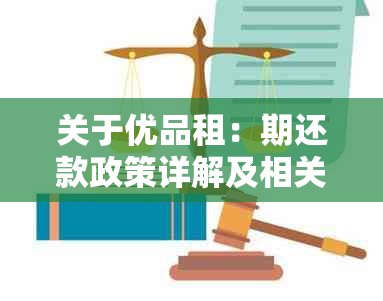 关于优品租：期还款政策详解及相关疑问解答，让您更全面了解如何操作