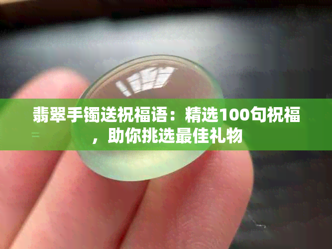 翡翠手镯送祝福语：精选100句祝福，助你挑选更佳礼物