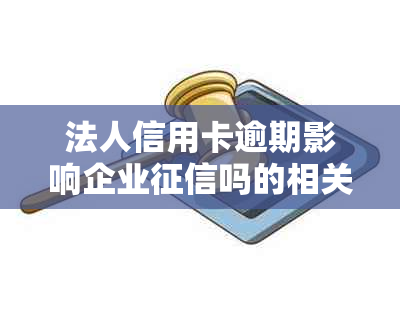 法人信用卡逾期影响企业吗的相关规定