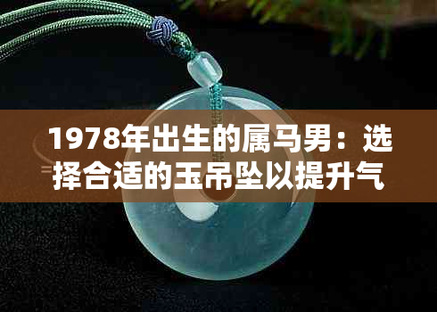 1978年出生的属马男：选择合适的玉吊坠以提升气质与运势