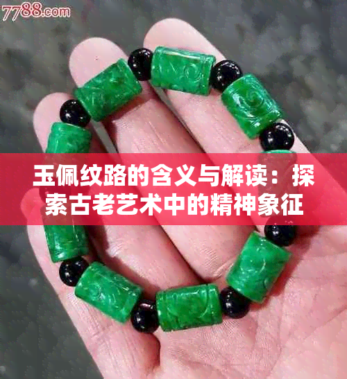 玉佩纹路的含义与解读：探索古老艺术中的精神象征