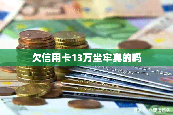 欠信用卡13万坐牢真的吗