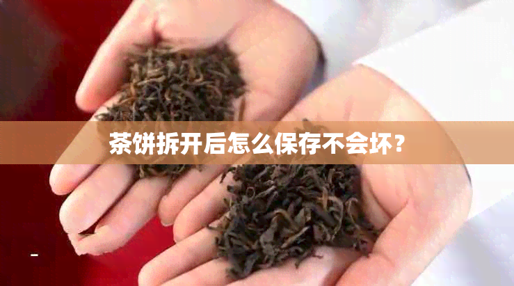 茶饼拆开后怎么保存不会坏？