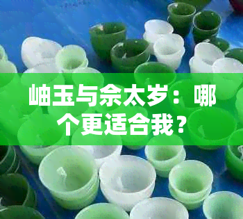 岫玉与佘太岁：哪个更适合我？