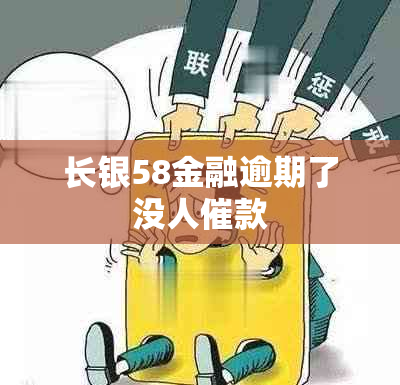 长银58金融逾期了没人催款