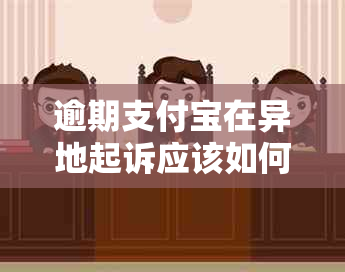 逾期支付宝在异地起诉应该如何处理