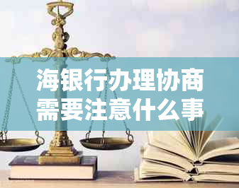 海银行办理协商需要注意什么事项