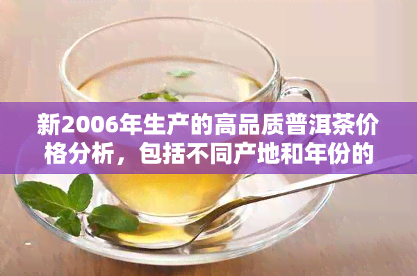 新2006年生产的高品质普洱茶价格分析，包括不同产地和年份的特点