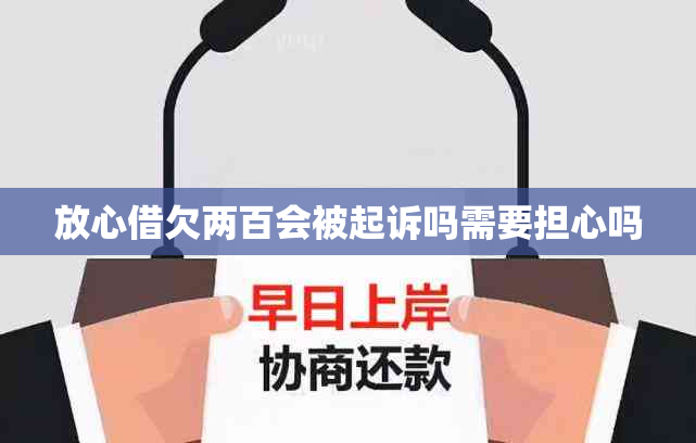 放心借欠两百会被起诉吗需要担心吗