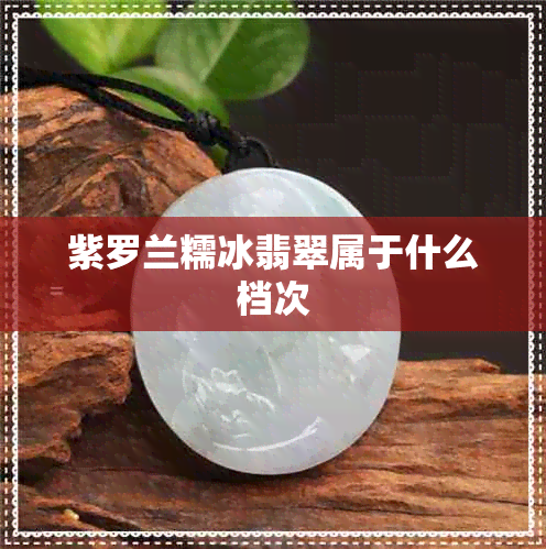 紫罗兰糯冰翡翠属于什么档次