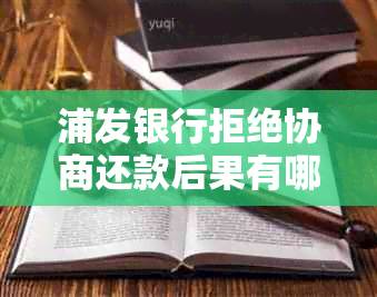 浦发银行拒绝协商还款后果有哪些