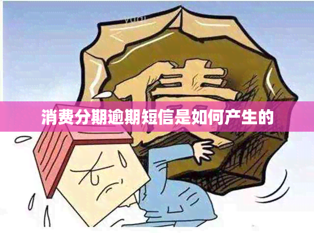 消费分期逾期短信是如何产生的