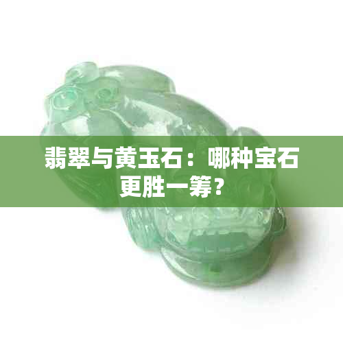 翡翠与黄玉石：哪种宝石更胜一筹？