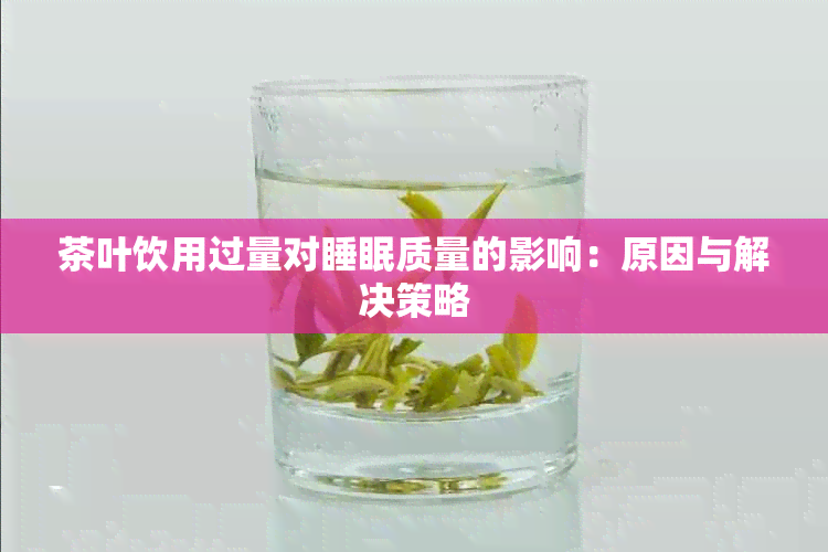 茶叶饮用过量对睡眠质量的影响：原因与解决策略