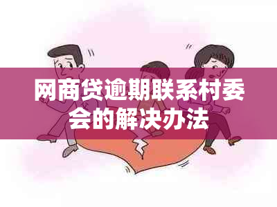 网商贷逾期联系村委会的解决办法