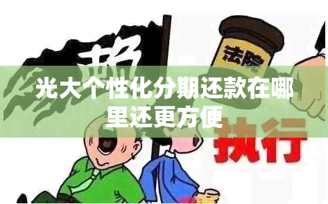 光大个性化分期还款在哪里还更方便