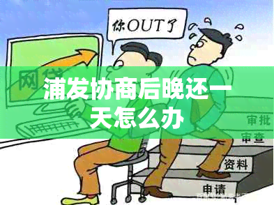 浦发协商后晚还一天怎么办