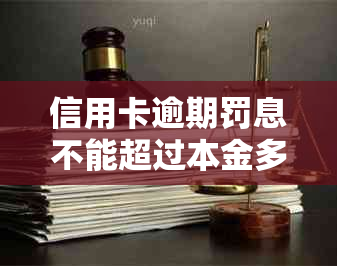 信用卡逾期罚息不能超过本金多少倍