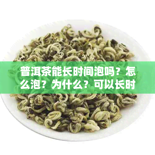 普洱茶能长时间泡吗？怎么泡？为什么？可以长时间泡水里吗？