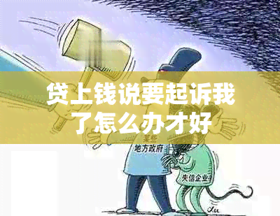 贷上钱说要起诉我了怎么办才好