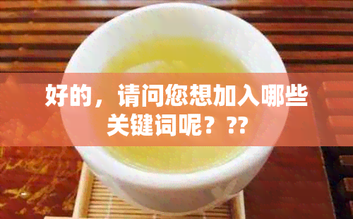 好的，请问您想加入哪些关键词呢？??