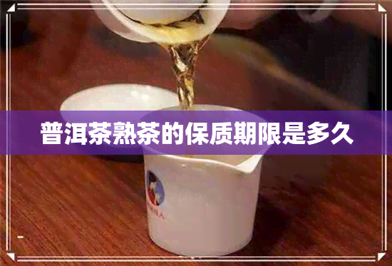 普洱茶熟茶的保质期限是多久